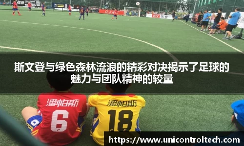 斯文登与绿色森林流浪的精彩对决揭示了足球的魅力与团队精神的较量