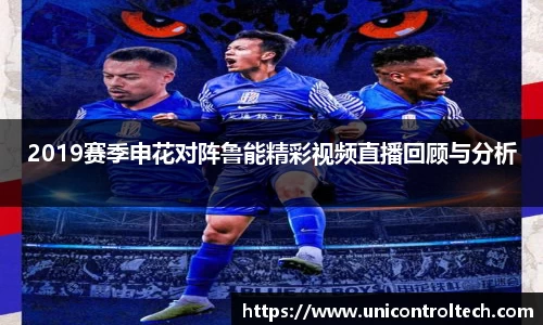 2019赛季申花对阵鲁能精彩视频直播回顾与分析