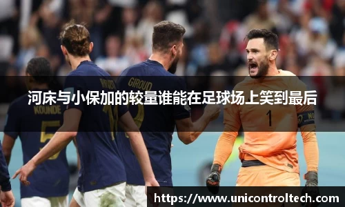 河床与小保加的较量谁能在足球场上笑到最后