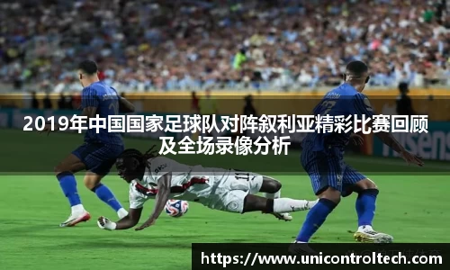 2019年中国国家足球队对阵叙利亚精彩比赛回顾及全场录像分析