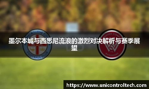 墨尔本城与西悉尼流浪的激烈对决解析与赛季展望